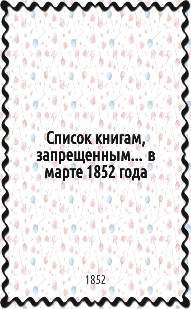 Список книгам, запрещенным... ... в марте 1852 года
