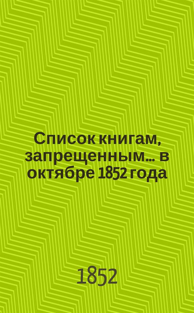 Список книгам, запрещенным... ... в октябре 1852 года