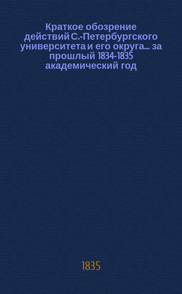 Краткое обозрение действий С.-Петербургского университета и его округа... ... за прошлый 1834-1835 академический год