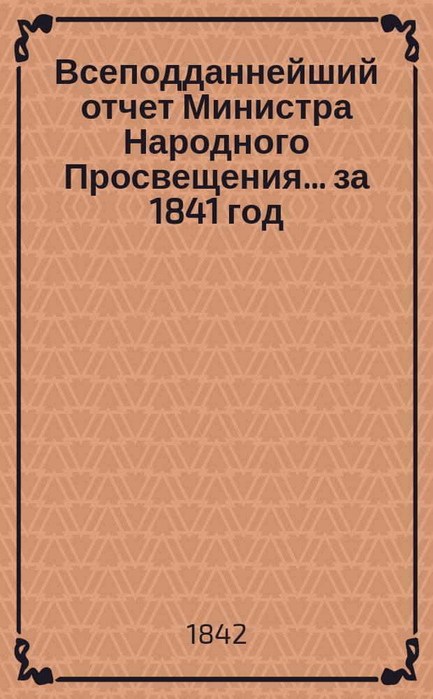 Всеподданнейший отчет Министра Народного Просвещения... за 1841 год