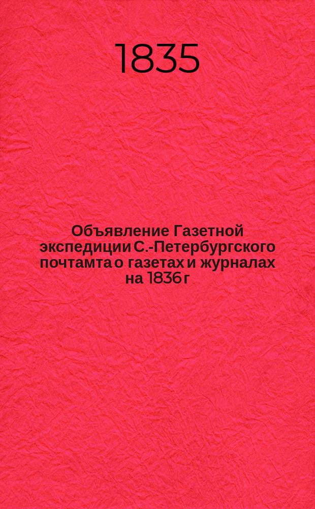 Объявление [Газетной экспедиции С.-Петербургского почтамта о газетах и журналах на 1836 г.