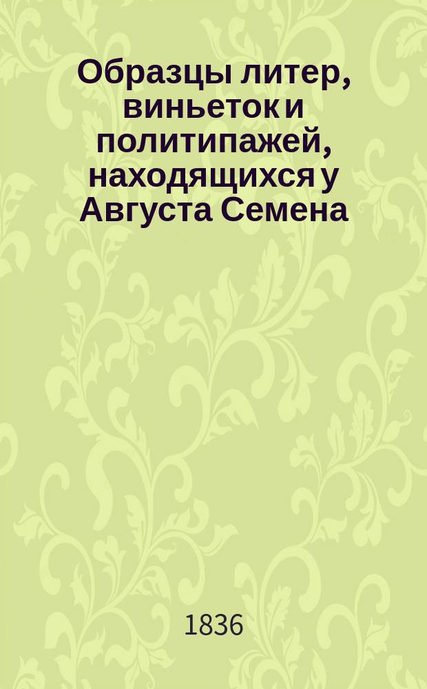 Образцы литер, виньеток и политипажей, находящихся у Августа Семена