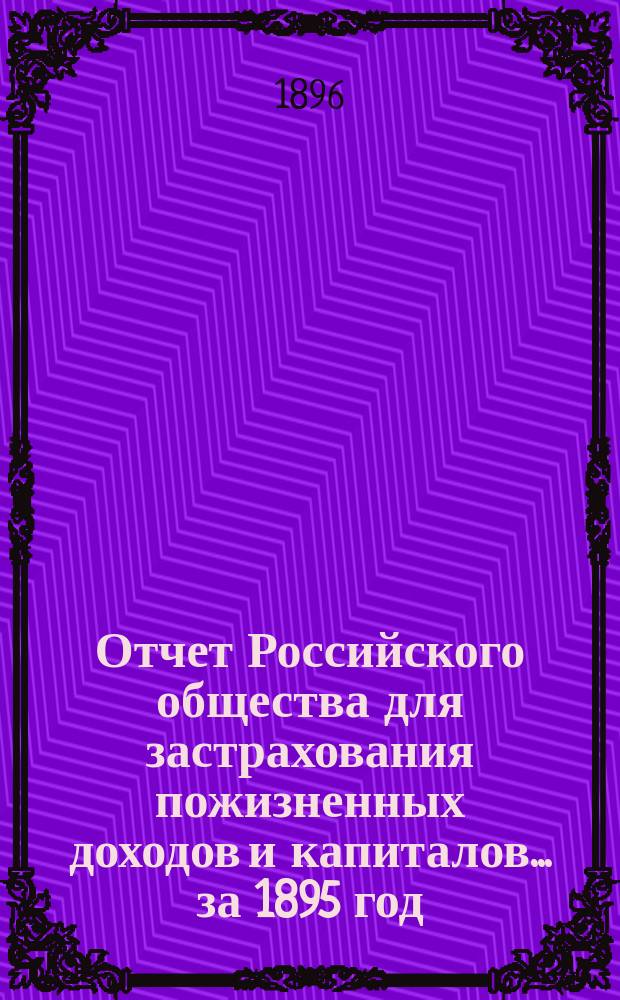 Отчет Российского общества для застрахования пожизненных доходов и капиталов... ... за 1895 год