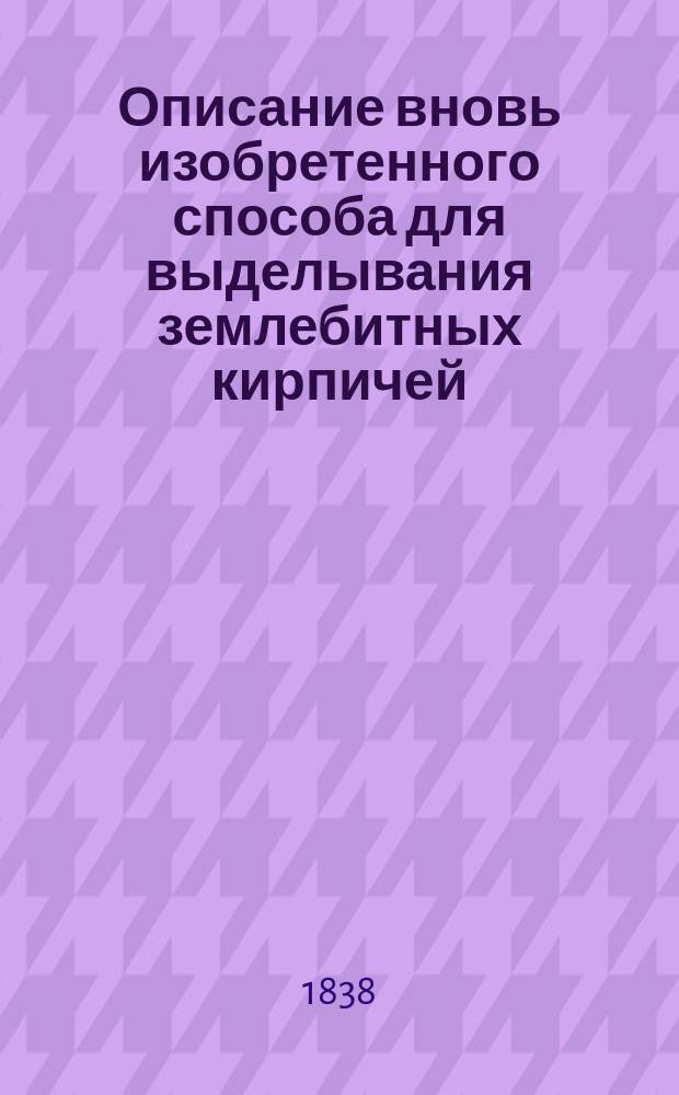 Описание вновь изобретенного способа для выделывания землебитных кирпичей