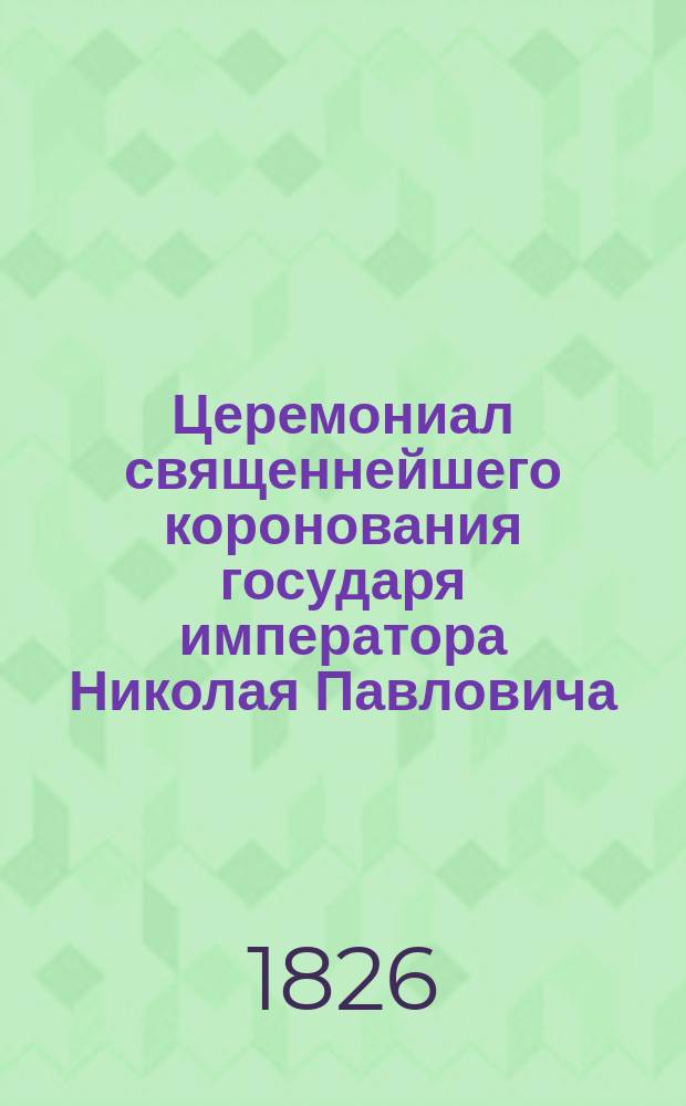 Церемониал священнейшего коронования государя императора Николая Павловича