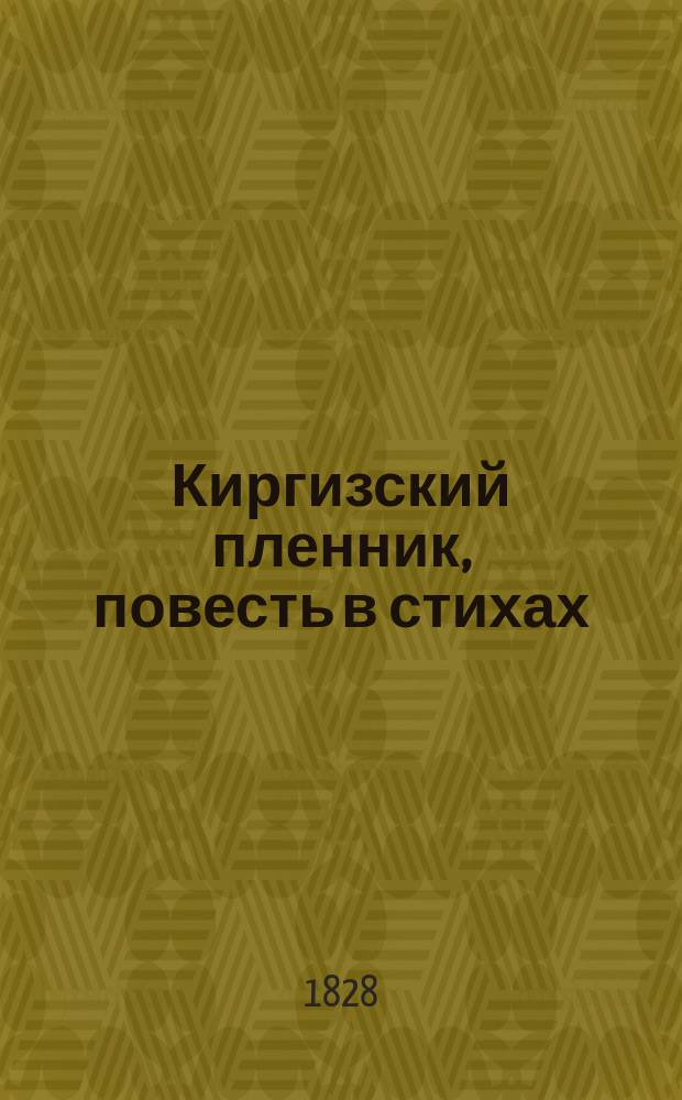 Киргизский пленник, повесть в стихах : (Взята с истинного происшествия Оренбург. линии)