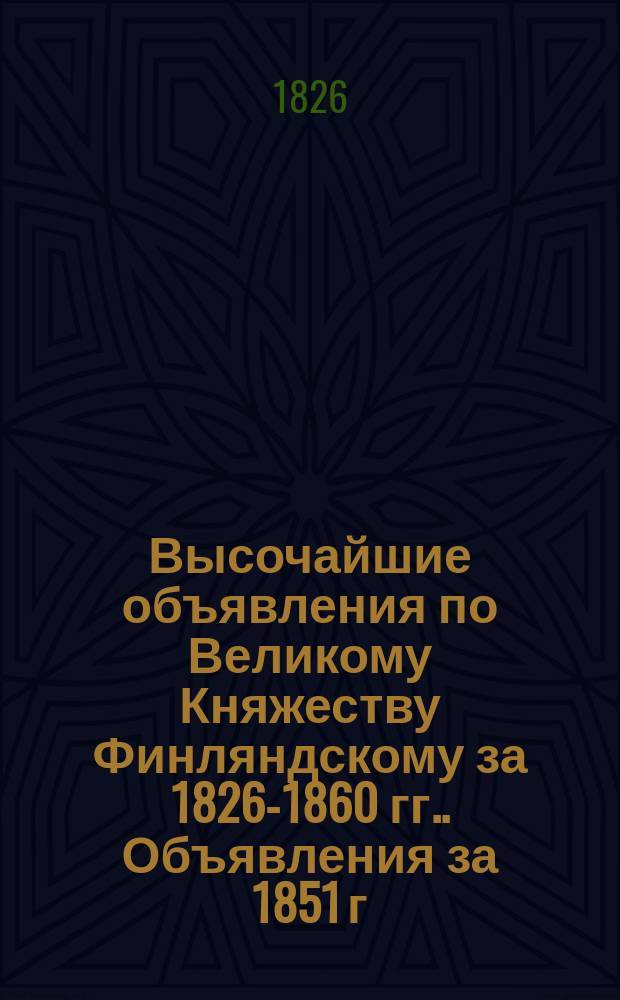 [Высочайшие объявления по Великому Княжеству Финляндскому за 1826-1860 гг.]. Объявления за 1851 г.