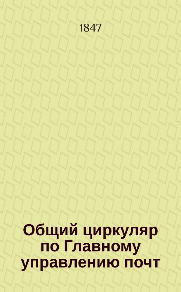 [Общий циркуляр по Главному управлению почт] : Прибавление... ... 1847 г. №№ 44-49