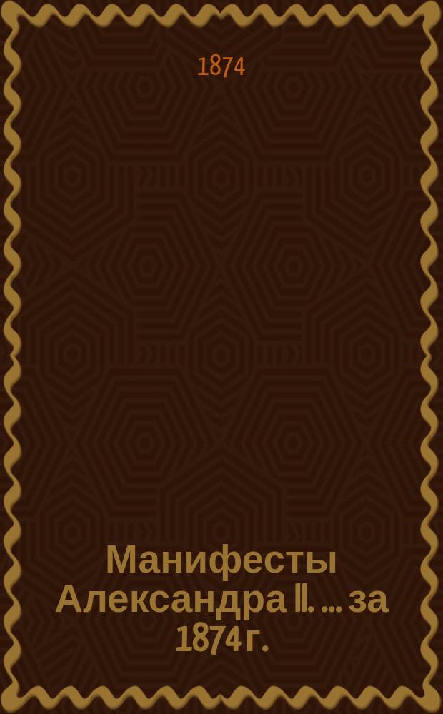 [Манифесты Александра II. [... за 1874 г.]