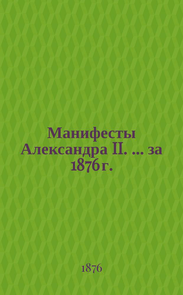 [Манифесты Александра II. [... за 1876 г.]