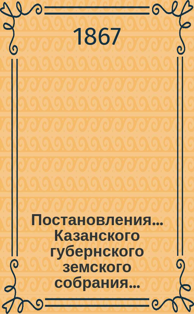 Постановления... Казанского губернского земского собрания...