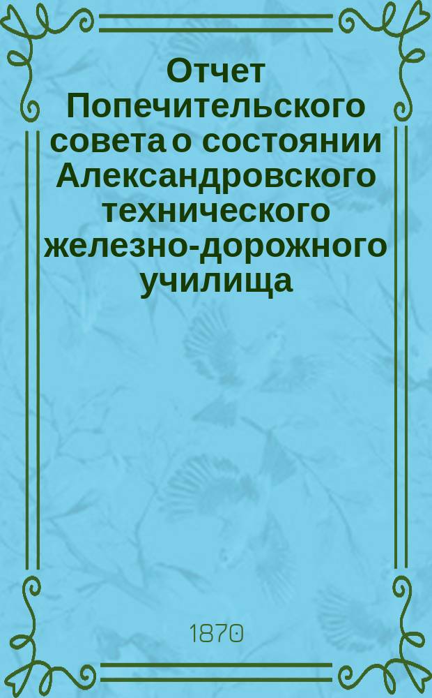 Отчет Попечительского совета о состоянии Александровского технического железно-дорожного училища, учрежденного в г. Ельце тайным советником Самуилом Соломоновичем Поляковым... за 1891/92 г.