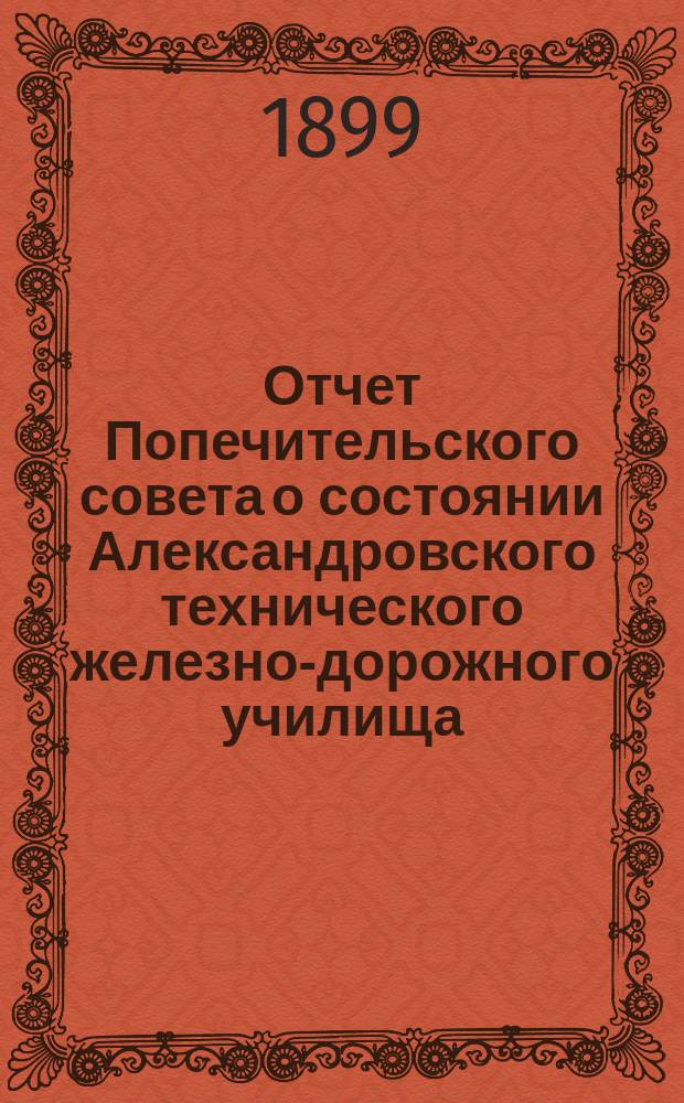 Отчет Попечительского совета о состоянии Александровского технического железно-дорожного училища, учрежденного в г. Ельце тайным советником Самуилом Соломоновичем Поляковым... ... за 1897-98 учебный год
