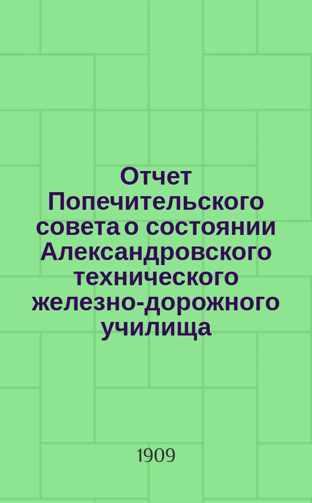 Отчет Попечительского совета о состоянии Александровского технического железно-дорожного училища, учрежденного в г. Ельце тайным советником Самуилом Соломоновичем Поляковым... ... за 1907-1908 учебный год