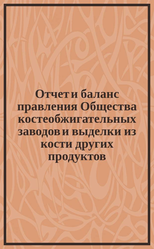 Отчет [и баланс] правления Общества костеобжигательных заводов и выделки из кости других продуктов... ... за 1901 год