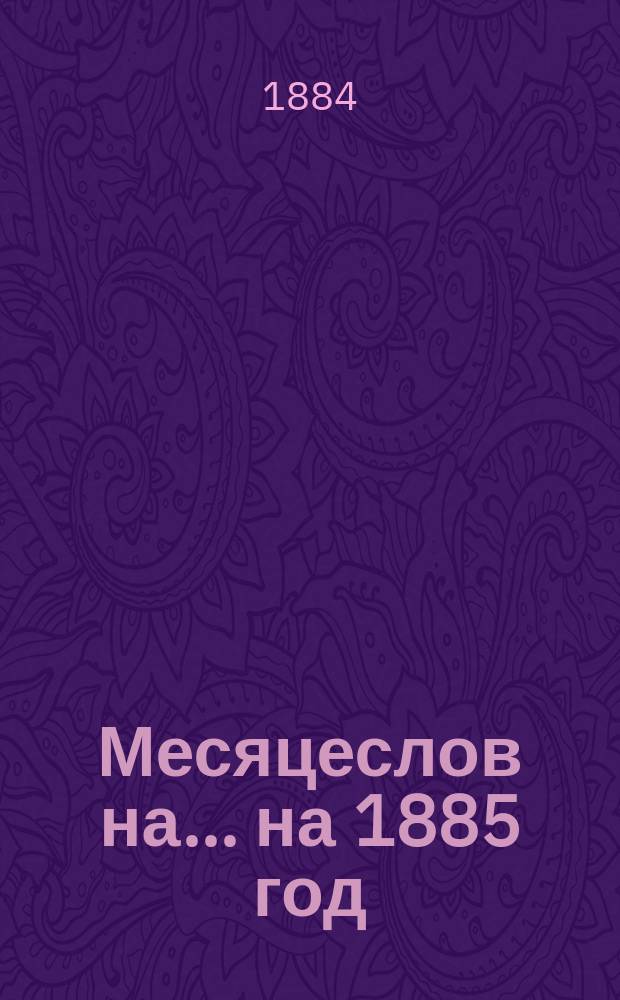 Месяцеслов на... ... на 1885 год