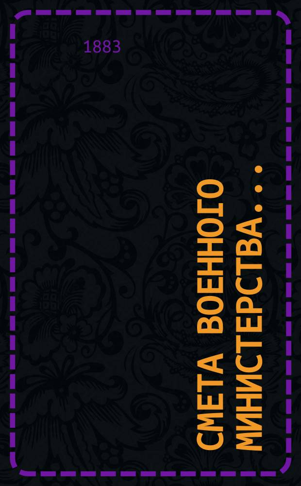 Смета Военного министерства.. : По Канцелярии Воен. м-ва. ... на 1884 год