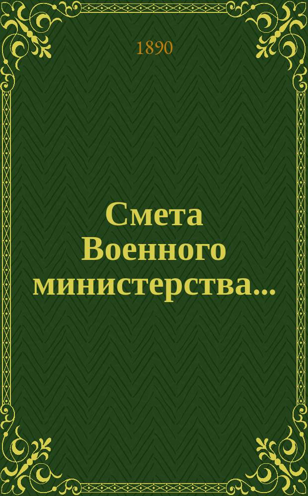 Смета Военного министерства.. : По Канцелярии Воен. м-ва. ... на 1891 год