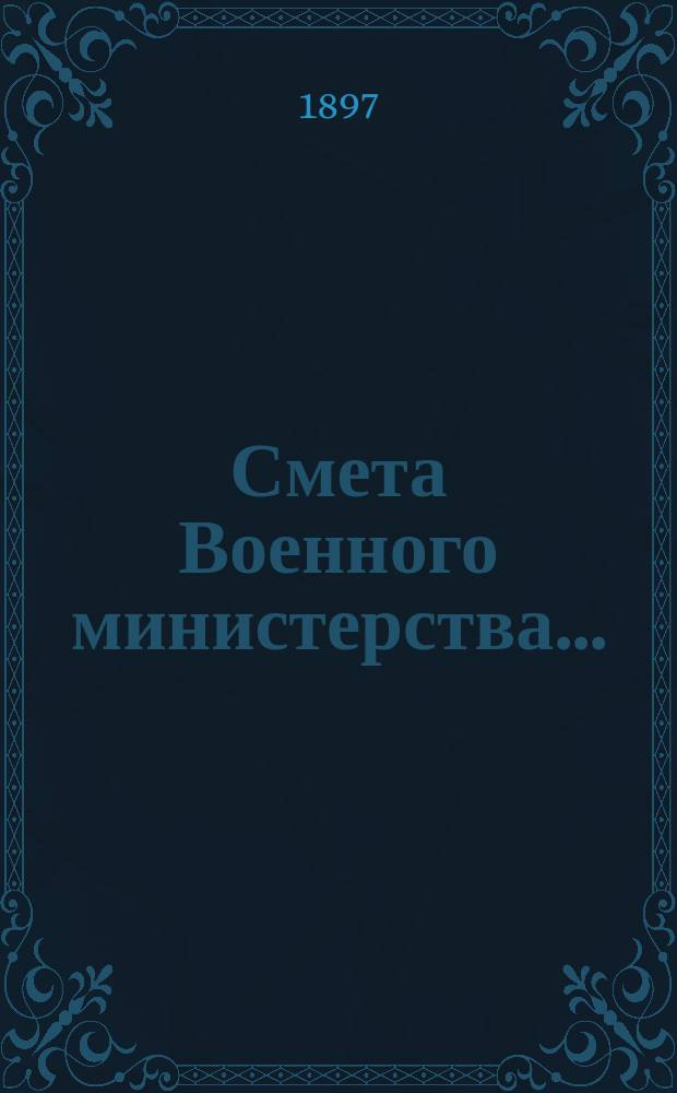 Смета Военного министерства.. : По Канцелярии Воен. м-ва. ... на 1898 год