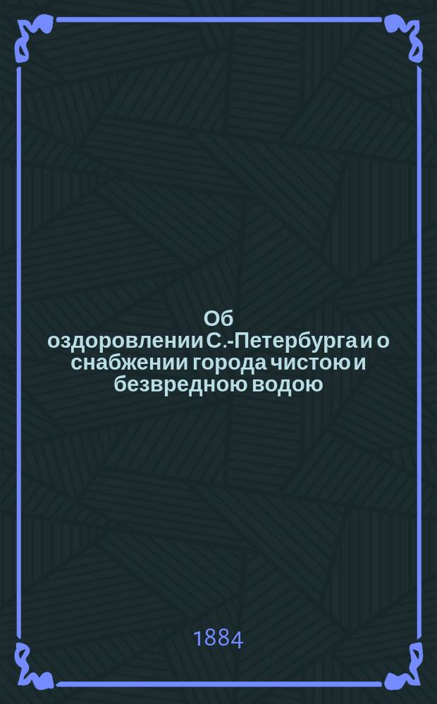 Об оздоровлении С.-Петербурга и о снабжении города чистою и безвредною водою