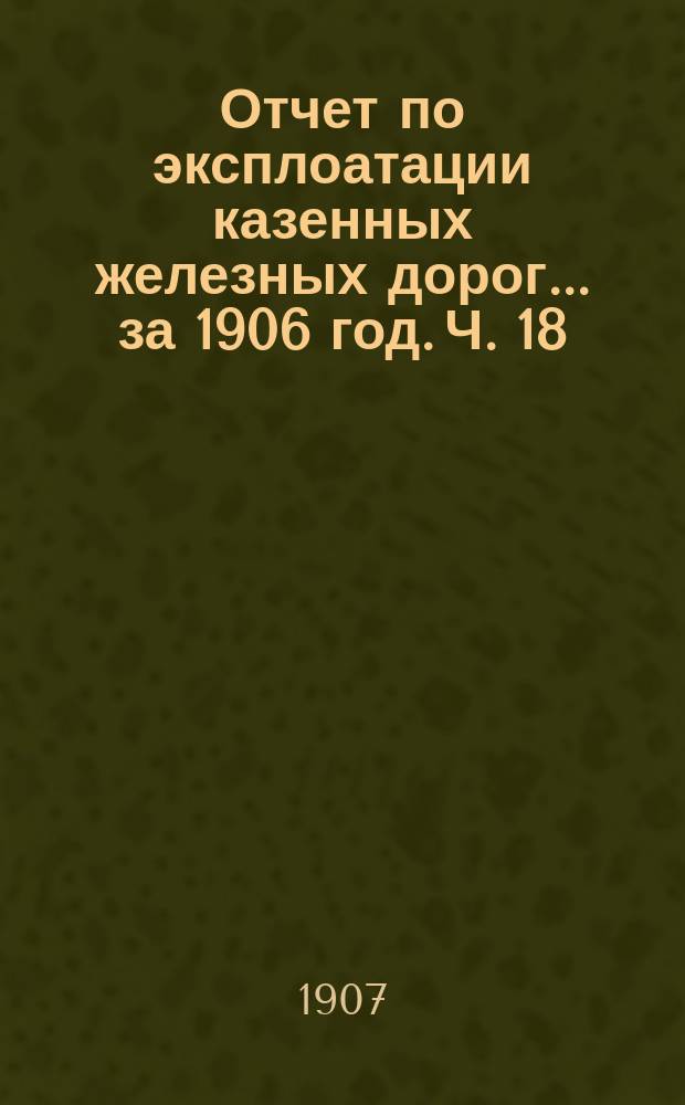 Отчет по эксплоатации казенных железных дорог... за 1906 год. [Ч. 18] : Отчет Управления Юго-Западных железных дорог