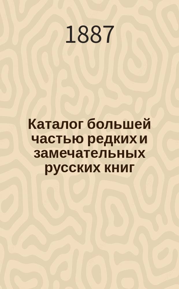 Каталог большей частью редких и замечательных русских книг : №№ 1. [№№ 1 по 515]