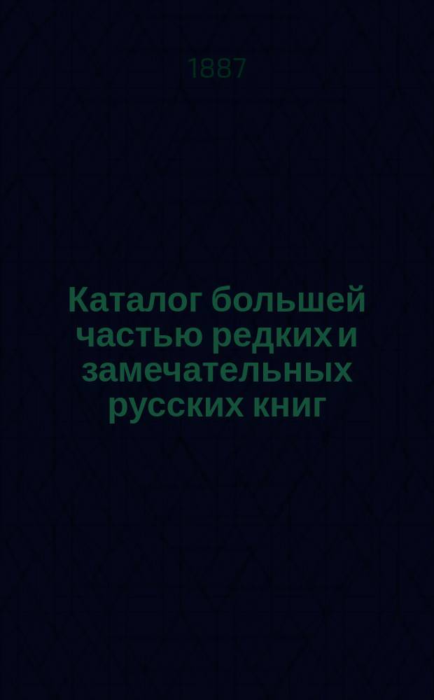 Каталог большей частью редких и замечательных русских книг : №№ 1. №№ 1001 по 1524