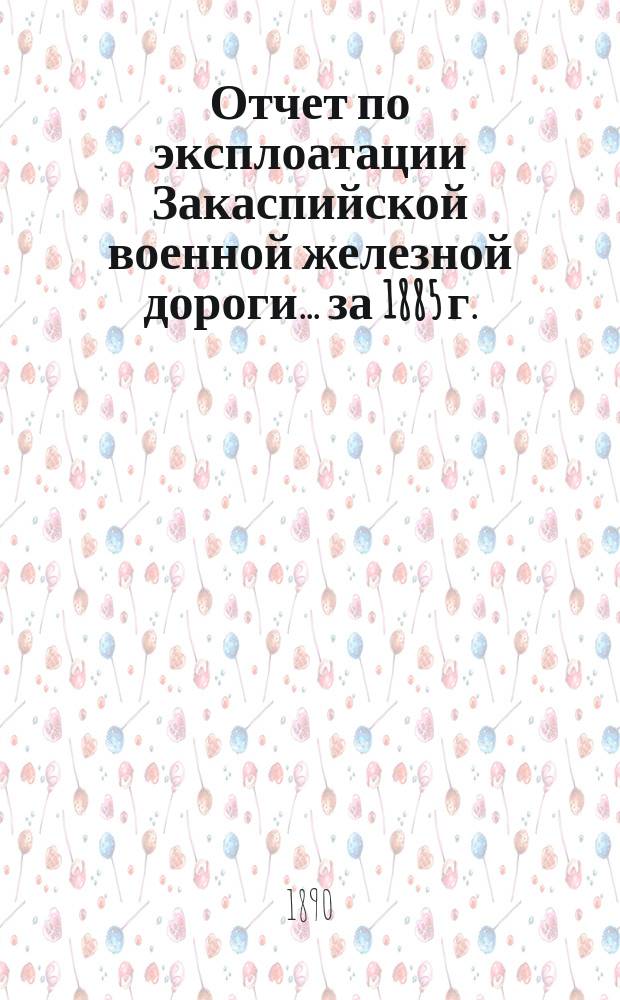 Отчет по эксплоатации Закаспийской военной железной дороги... за 1885 г. : Дополнение к отчету...