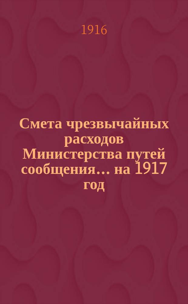 Смета чрезвычайных расходов Министерства путей сообщения... на 1917 год