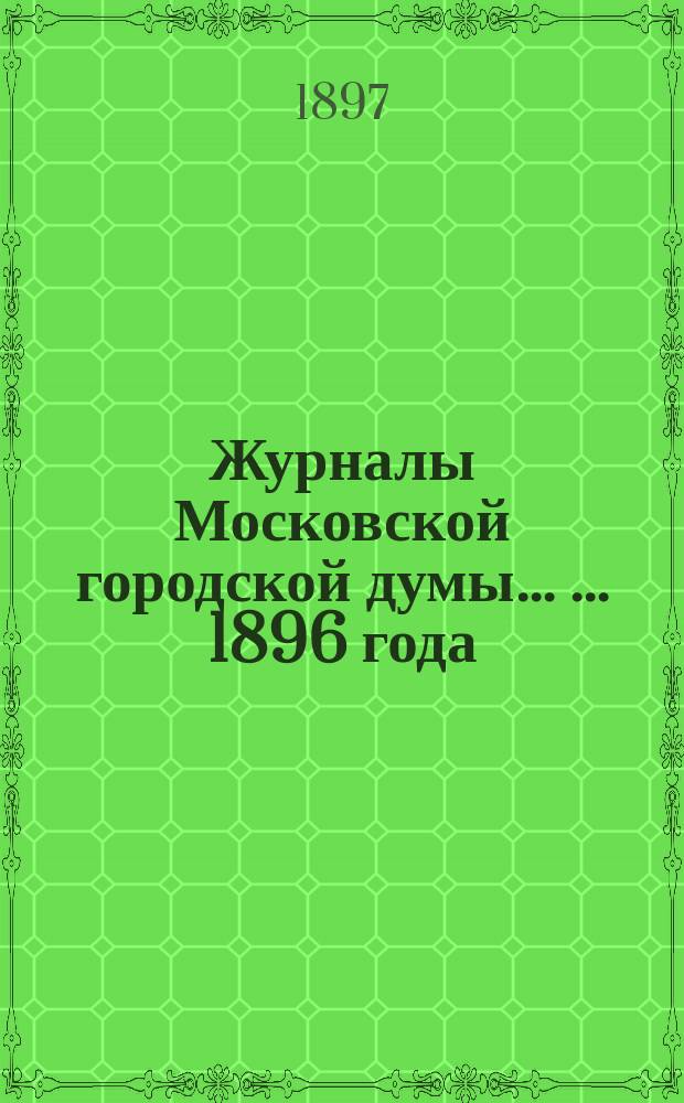 Журналы Московской городской думы ... ... 1896 года