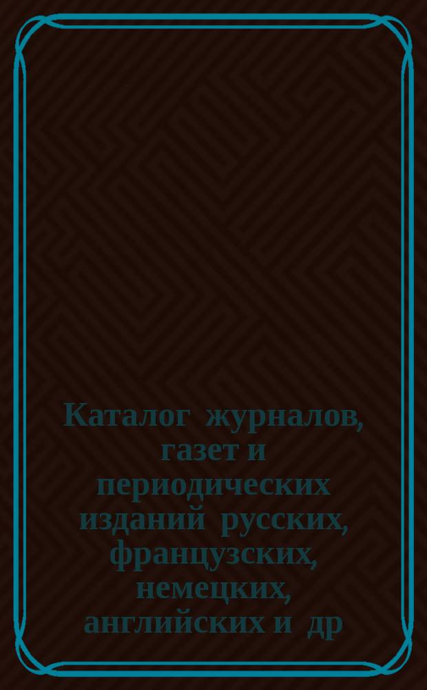Каталог журналов, газет и периодических изданий русских, французских, немецких, английских и др. ..., на которые можно подписываться в книжных магазинах товарищества М.О. Вольф. ... на 1901 год