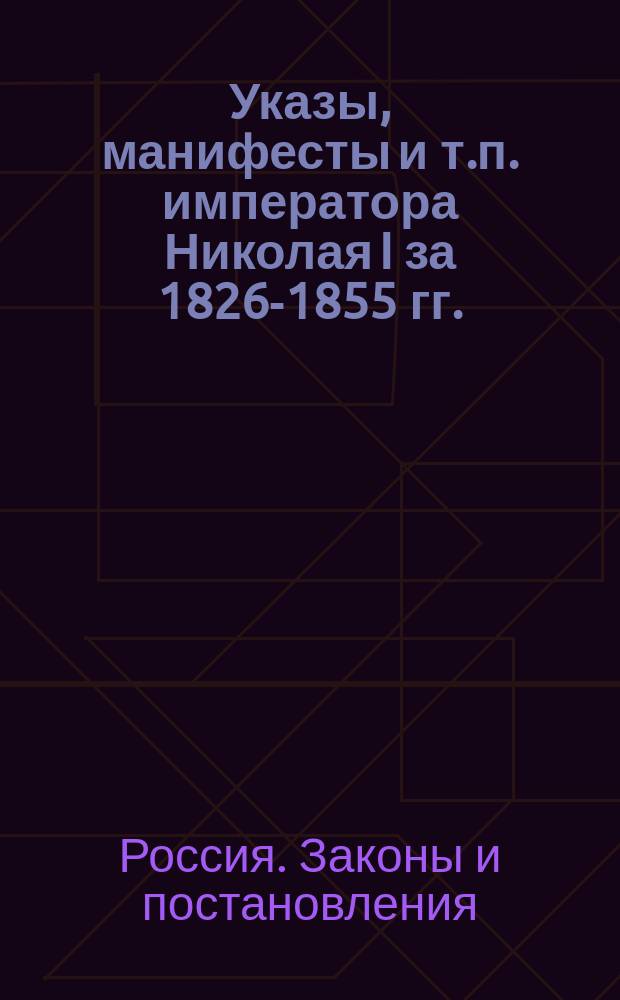 [Указы, манифесты и т.п. императора Николая I за 1826-1855 гг.]