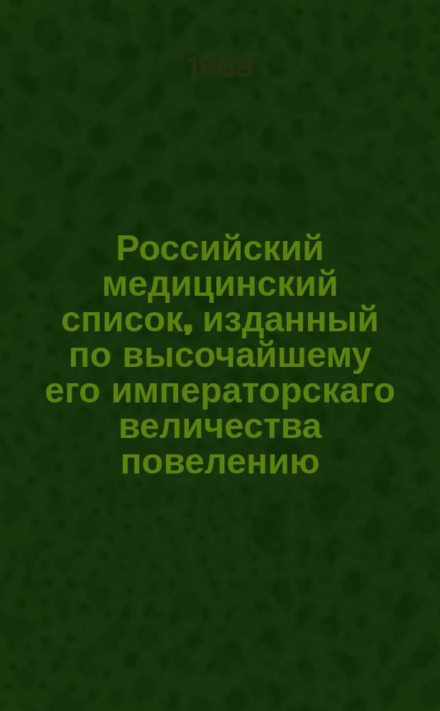 Российский медицинский список, изданный по высочайшему его императорскаго величества повелению. на 1868 год