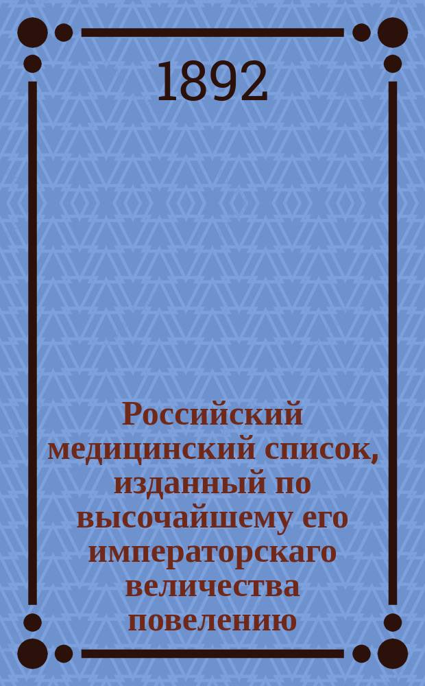 Российский медицинский список, изданный по высочайшему его императорскаго величества повелению. на 1892 год