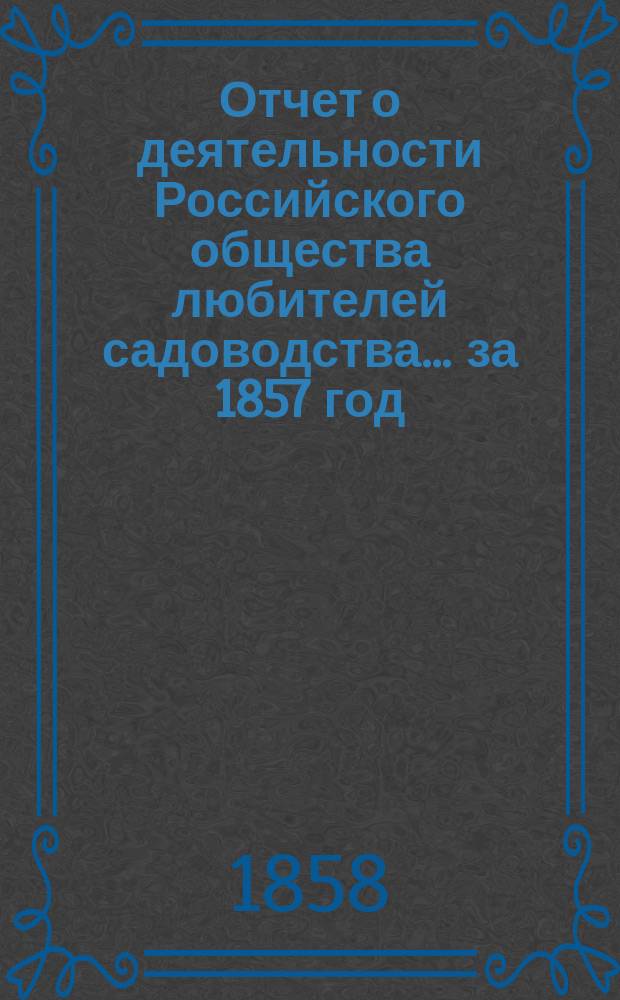 Отчет о деятельности Российского общества любителей садоводства... за 1857 год