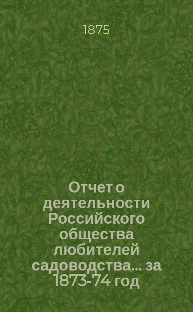 Отчет о деятельности Российского общества любителей садоводства... за 1873-74 год