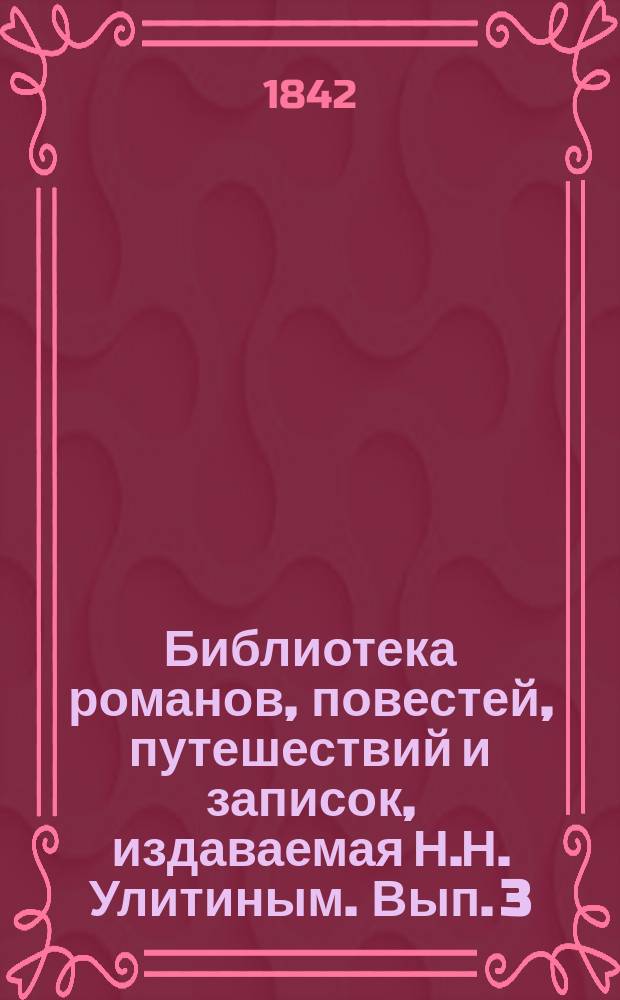 Библиотека романов, повестей, путешествий и записок, издаваемая Н.Н. Улитиным. Вып. 3. Т. 2/3