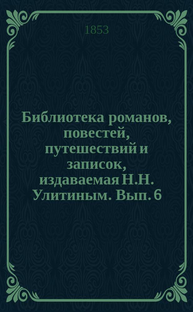 Библиотека романов, повестей, путешествий и записок, издаваемая Н.Н. Улитиным. Вып. 6. Т. 2