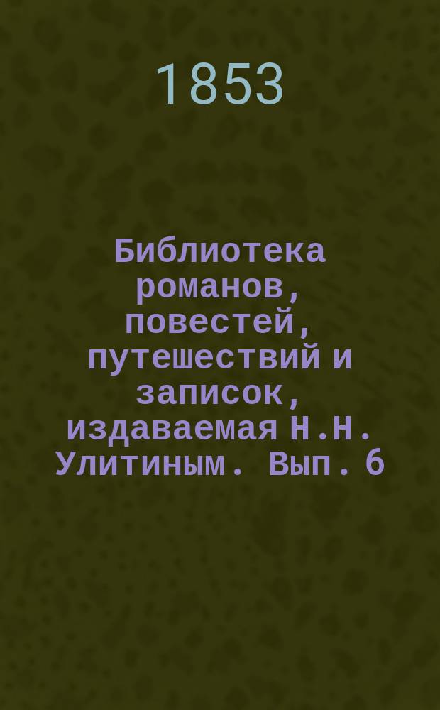 Библиотека романов, повестей, путешествий и записок, издаваемая Н.Н. Улитиным. Вып. 6. Т. 7