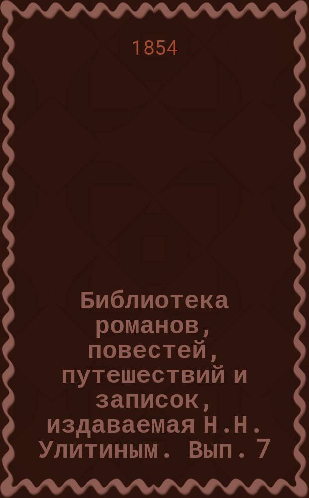 Библиотека романов, повестей, путешествий и записок, издаваемая Н.Н. Улитиным. Вып. 7. Т. 12