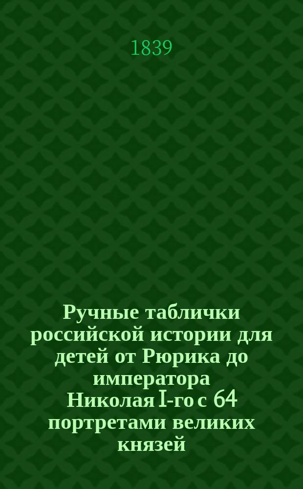 Ручные таблички российской истории для детей от Рюрика до императора Николая I-го с 64 портретами великих князей, царей и императоров, с кратким жизнеописанием и достопамятными их деяниями