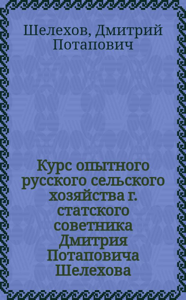Курс опытного русского сельского хозяйства г. статского советника Дмитрия Потаповича Шелехова : Проспект