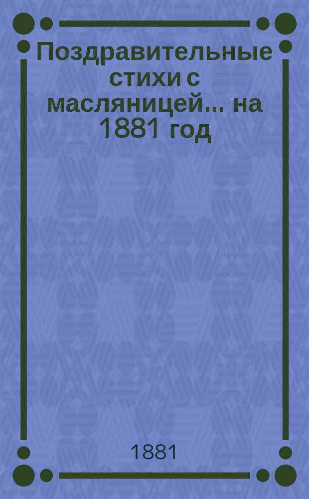 Поздравительные стихи с масляницей... ... [на 1881 год