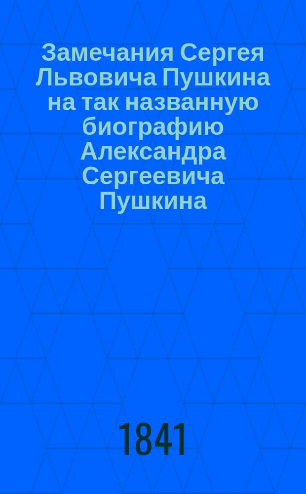 Замечания Сергея Львовича Пушкина на так названную биографию Александра Сергеевича Пушкина, помещенную в "Портретной и биографической галерее"