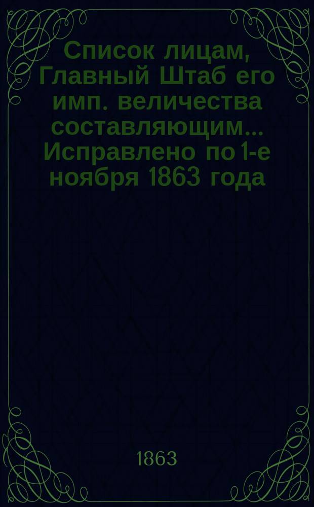 Список лицам, Главный Штаб его имп. величества составляющим. ... Исправлено по 1-е ноября [1863 года]