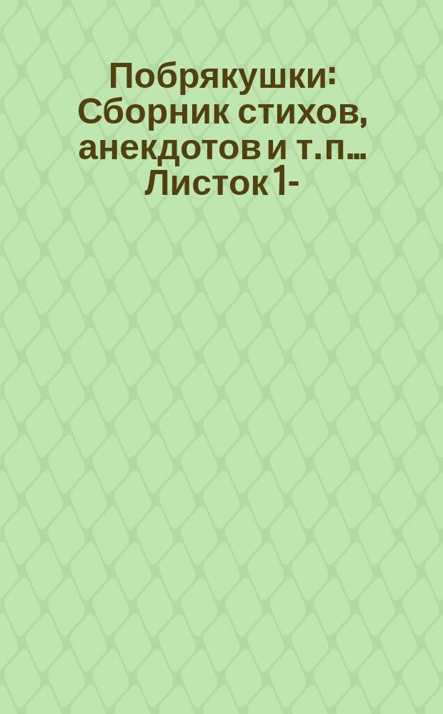 Побрякушки : Сборник стихов, анекдотов и т. п.. Листок 1-