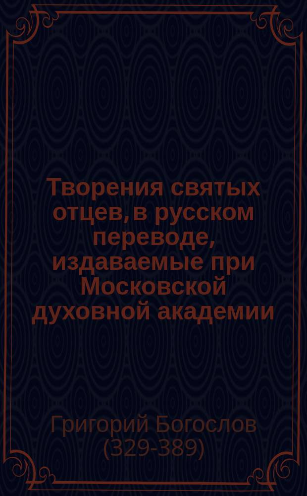 [Творения святых отцев, в русском переводе, издаваемые при Московской духовной академии : Т. 1]- 70. Т. 3-4 : Творения иже во святых отца нашего Григория Богослова, архиепископа Константинопольского