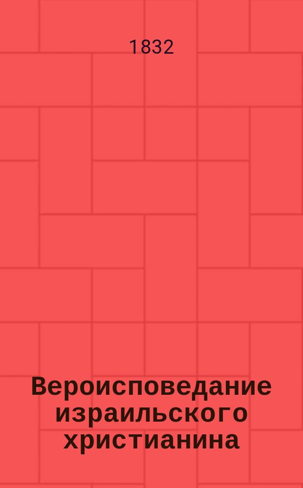 Вероисповедание израильского христианина : Пер. с нем. на российский и немецко-иудейск. яз