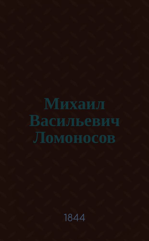 [Михаил Васильевич Ломоносов] : Биография и стихотворения