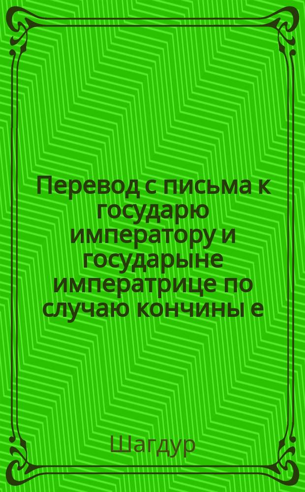 Перевод с письма к государю императору и государыне императрице по случаю кончины е. и. в. блаж. пам. великой княгини Александры Николаевны